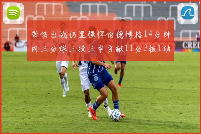 带伤出战仍显强悍伦德博格14分钟内三分球三投三中贡献11分3板1助1断