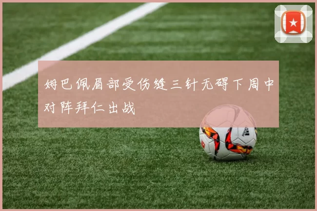 姆巴佩眉部受伤缝三针无碍下周中对阵拜仁出战