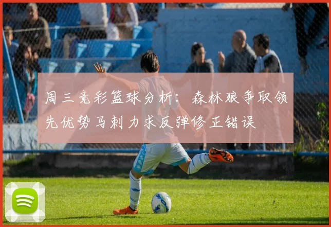 周三竞彩篮球分析：森林狼争取领先优势马刺力求反弹修正错误