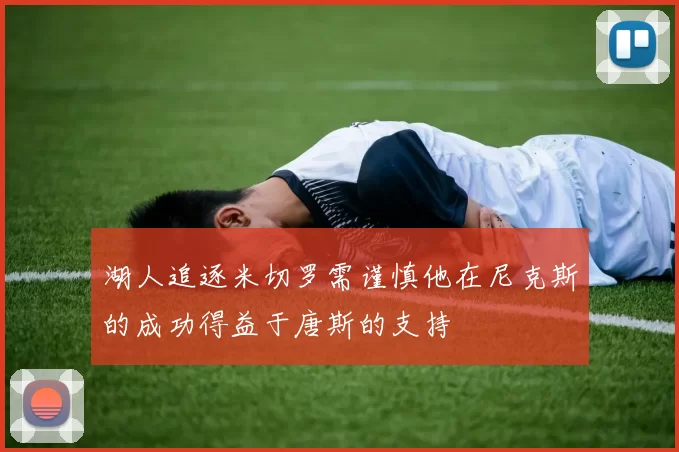 湖人追逐米切罗需谨慎他在尼克斯的成功得益于唐斯的支持
